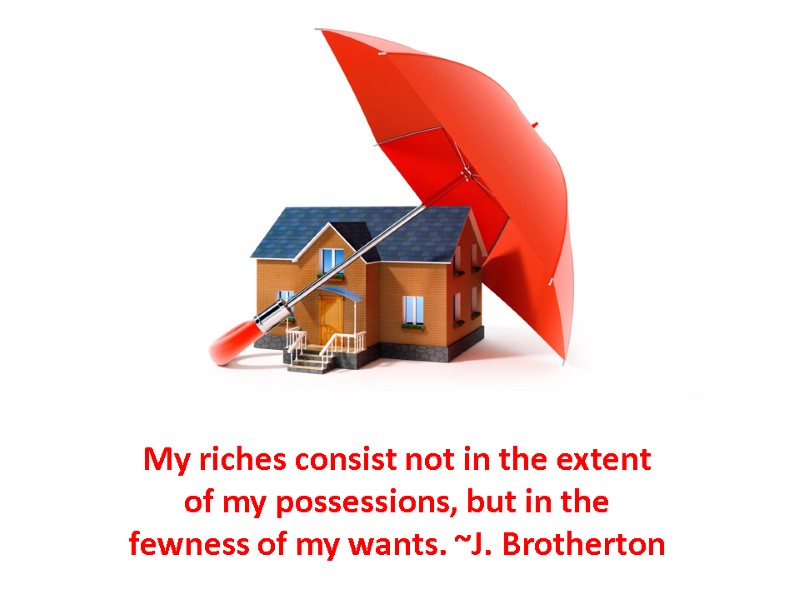 My riches consist not in the extent of my possessions, but in the fewness